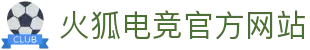 火狐电竞 (中国) - 全球领先的电竞赛事平台_火狐电竞